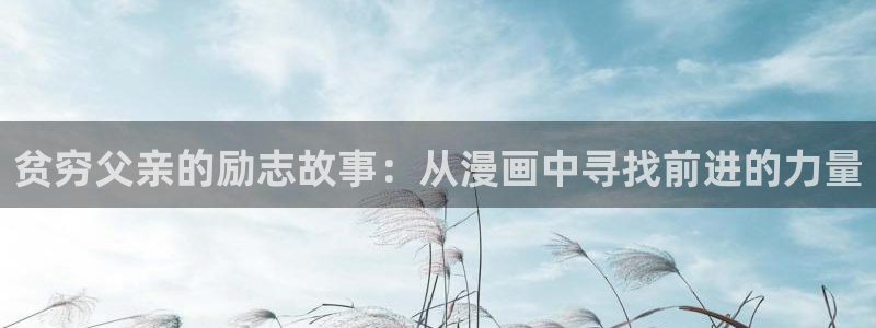 免费看香蕉漫画：贫穷父亲的励志故事：从漫画中寻找前进的力量